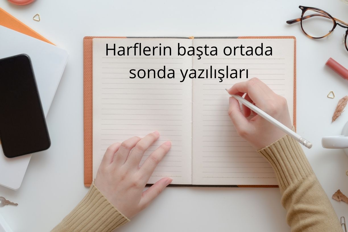 Harflerin başta ortada sonda yazılışları
